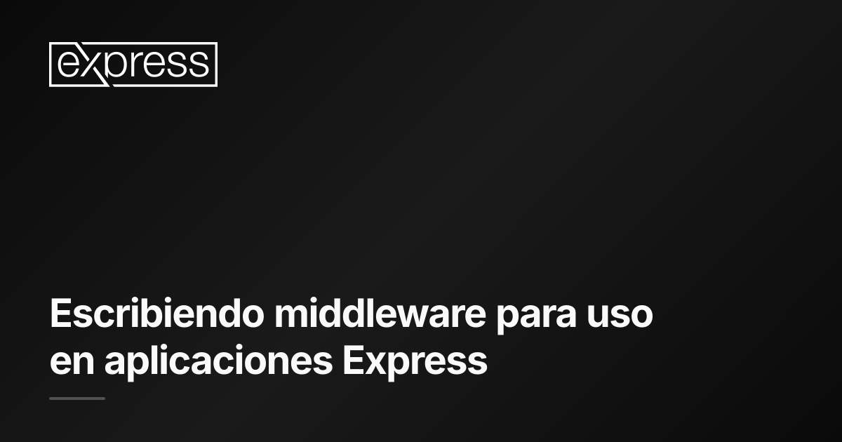 Escribiendo middleware para uso en aplicaciones Express · Express.js